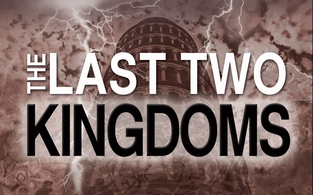 The Last Two Kingdoms: Unveiling What The Bible Really Says About The End Times